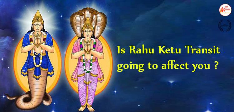 Is Rahu Ketu Transit going to affect you ?