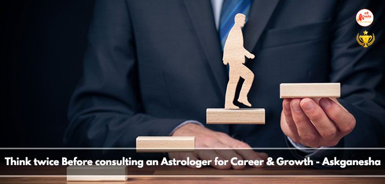 Think twice before consulting an Astrologer for Career & Growth - Askganesha