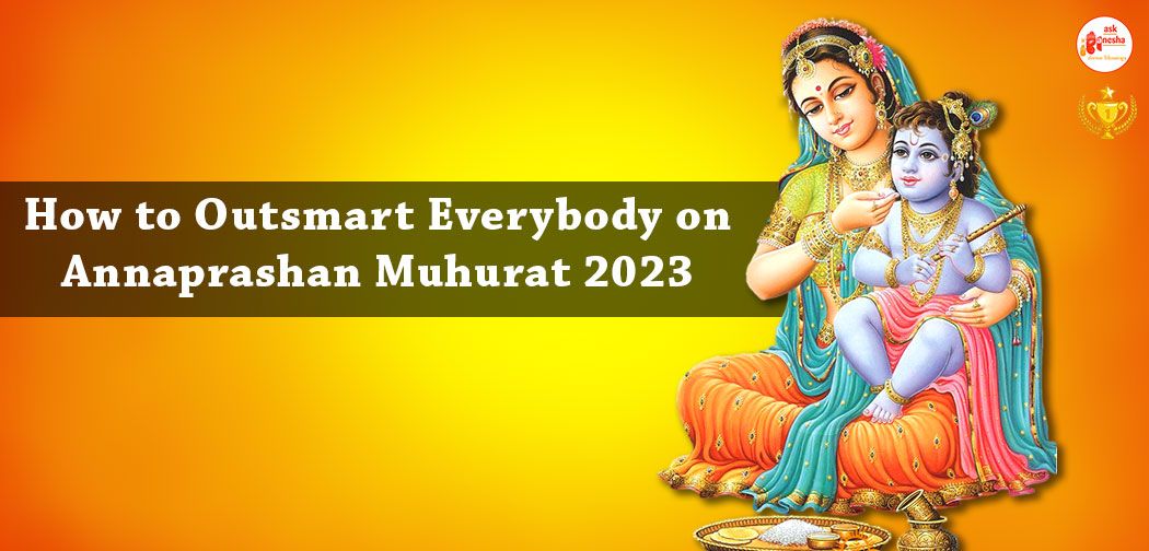 How to Outsmart Everybody on Annaprashan Muhurat 2023