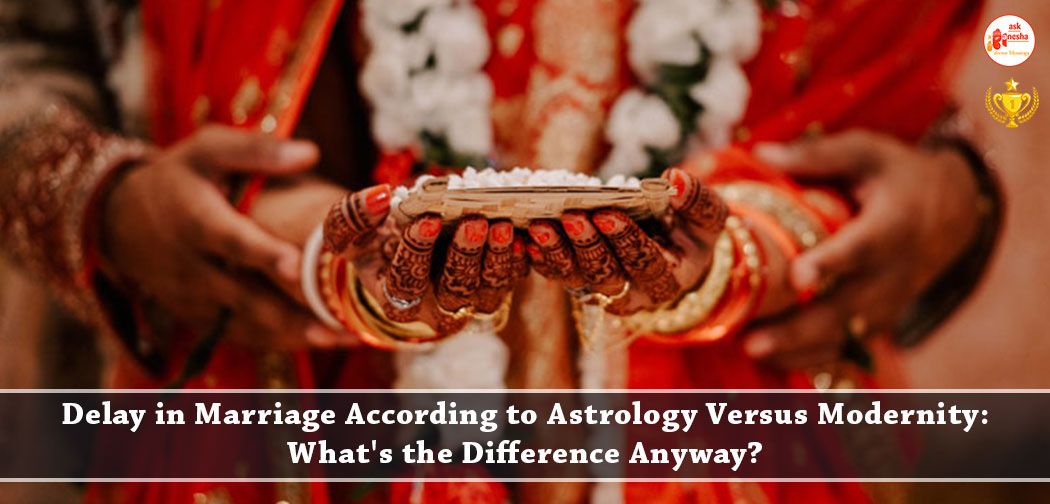 Delay in Marriage According to Astrology Versus Modernity: What's the Difference Anyway?