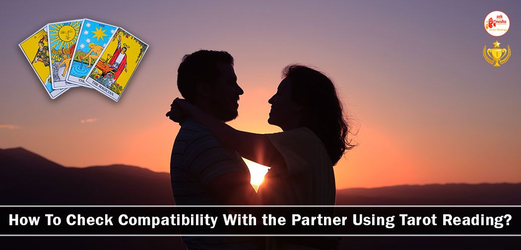 How To Check Compatibility With the Partner Using Tarot Reading?