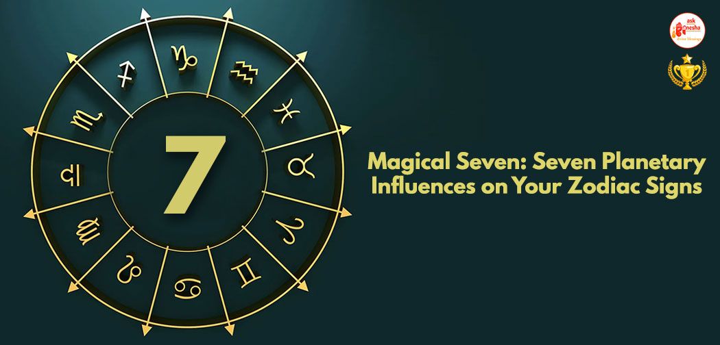 Magical Seven: Seven Planetary Influences on Your Zodiac Signs
