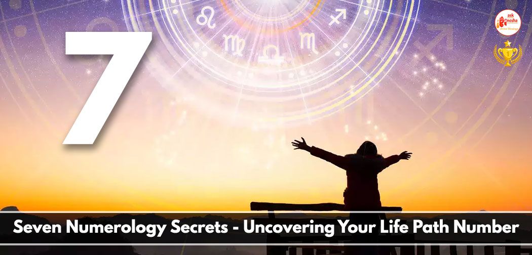 Seven Numerology Secrets - Uncovering Your Life Path Number