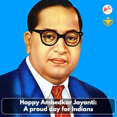 Happy Ambedkar Jayanti: A proud day for Indians